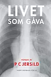Bokomslag med en röntgenbild av en bröstkorg och texten ”Livet som gåva” samt ”PC Jersild”.