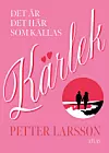 Rosa bokomslag med titeln ”Det är det här som kallas kärlek” och namnet Petter Larsson.
